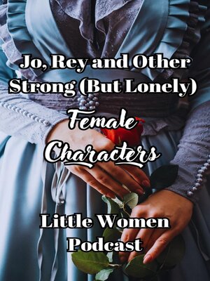 cover image of Jo, Rey and Other Strong (But Lonely) Female Characters